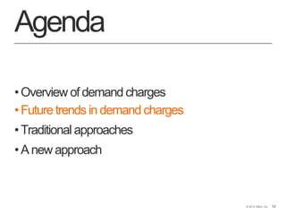 12© 2013 Stem, Inc. 12
Agenda
•Overview of demand charges
•Future trends in demand charges
•Traditional approaches
•A new approach
 