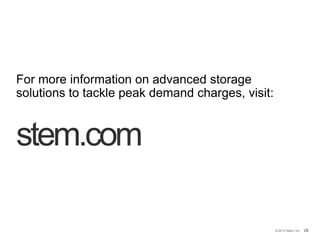 28© 2013 Stem, Inc. 28
For more information on advanced storage
solutions to tackle peak demand charges, visit:
stem.com
 