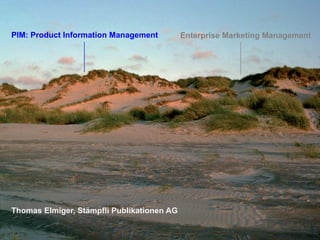PIM: Product Information Management Enterprise Marketing Management
Thomas Elmiger, Stämpfli Publikationen AG
 
