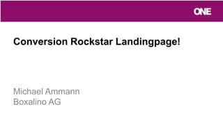 Conversion Rockstar Landingpage!
Michael Ammann
Boxalino AG
 