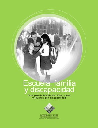 Guía para la familia de niños, niñas
y jóvenes con discapacidad
Escuela, familia
y discapacidad
 