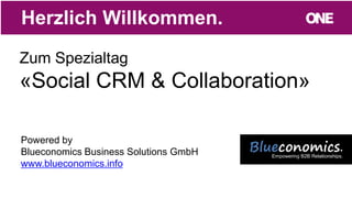 Zum Spezialtag
«Social CRM & Collaboration»
Herzlich Willkommen.
Powered by
Blueconomics Business Solutions GmbH
www.blueconomics.info
 