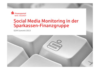 Social Media Monitoring in der
Sparkassen-Finanzgruppe
D2M Summit 2013
 