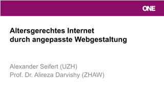 Altersgerechtes Internet
durch angepasste Webgestaltung
Alexander Seifert (UZH)
Prof. Dr. Alireza Darvishy (ZHAW)
 