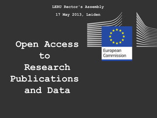 LERU Rectors' Assembly
17 May 2013, Leiden
Open Access
to
Research
Publications
and Data
 