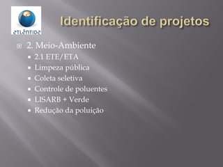  2. Meio-Ambiente
 2.1 ETE/ETA
 Limpeza pública
 Coleta seletiva
 Controle de poluentes
 LISARB + Verde
 Redução da poluição
 