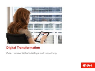 Digital Transformation
Ziele, Kommunikationsstrategie und Umsetzung
 