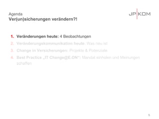 5
Agenda
Ver(un)sicherungen verändern?!
1. Veränderungen heute: 4 Beobachtungen
2. Veränderungskommunikation heute: Was neu ist
3. Change in Versicherungen: Projekte & Potenziale
4. Best Practice „IT Change@E.ON“: Mandat einholen und Meinungen
schaffen
 