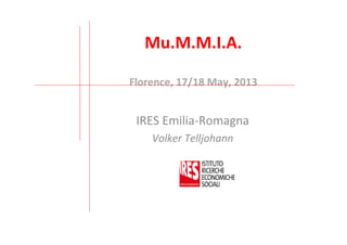 Mu.M.M.I.A.
Florence, 17/18 May, 2013
IRES Emilia-Romagna
Volker Telljohann
 