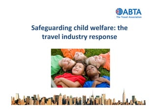 Safeguarding child welfare: the
travel industry response
 