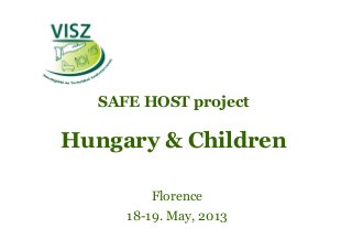 SAFE HOST project
Hungary & Children
Florence
18-19. May, 2013
 