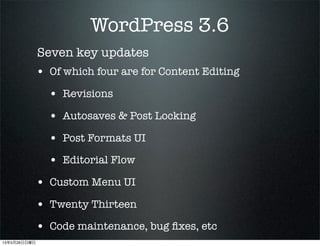 ? Of which four are for Content Editing
? Revisions
? Autosaves & Post Locking
? Post Formats UI
? Editorial Flow
? Custom Menu UI
? Twenty Thirteen
? Code maintenance, bug ?xes, etc
WordPress 3.6
Seven key updates
13526
 
