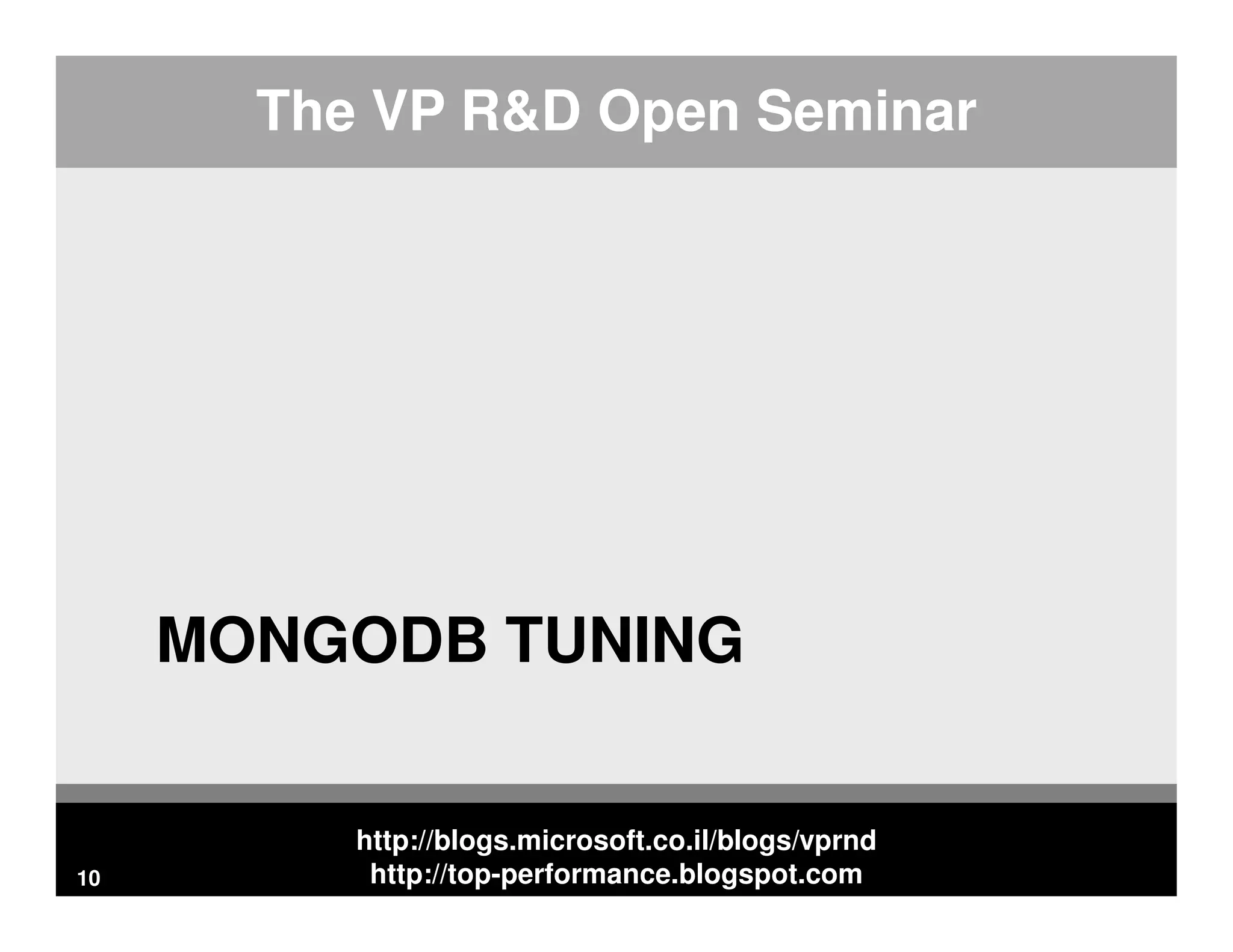 http://blogs.microsoft.co.il/blogs/vprnd http://top-performance.blogspot.com The VP R&D Open Seminar MONGODB TUNING 10 