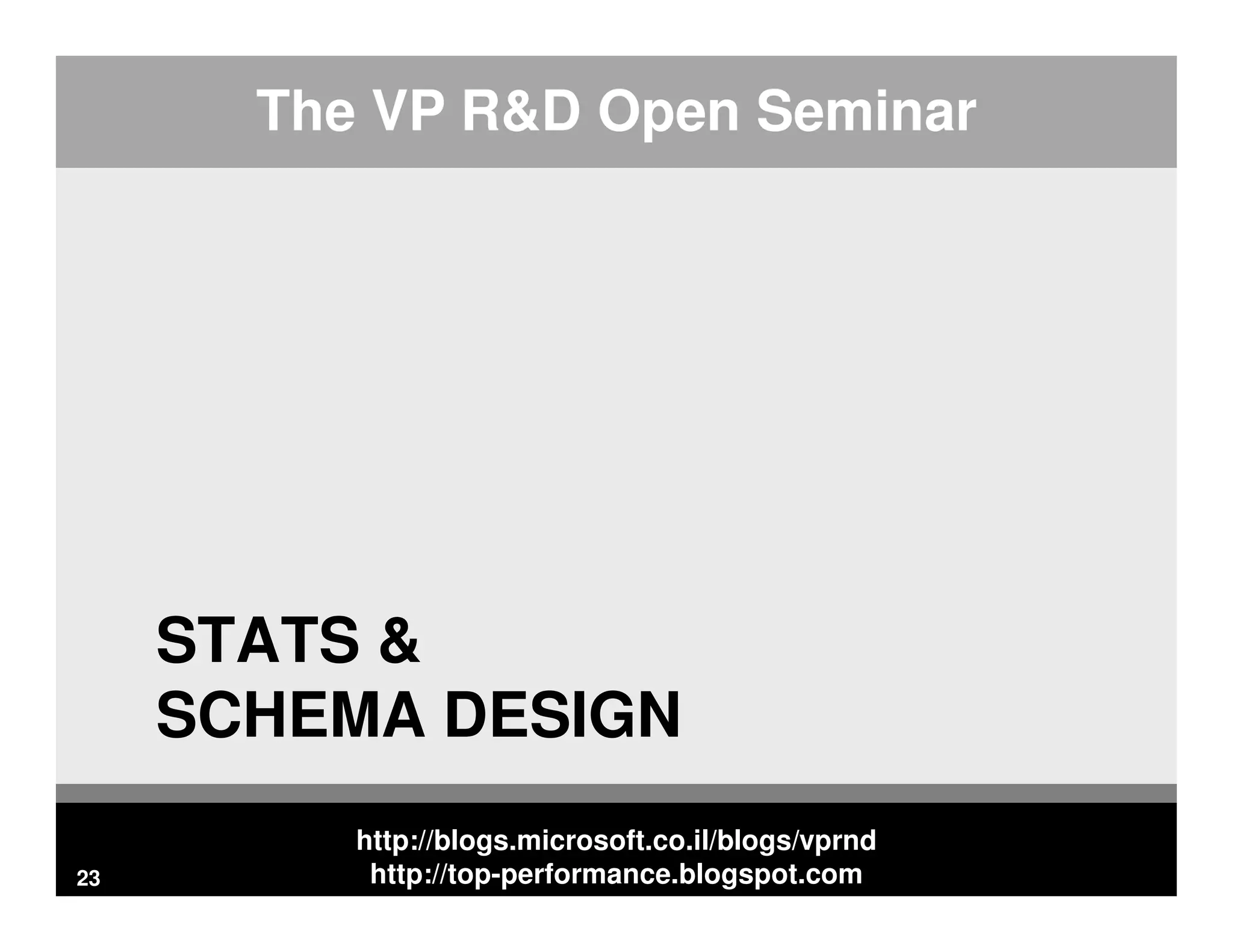 http://blogs.microsoft.co.il/blogs/vprnd http://top-performance.blogspot.com The VP R&D Open Seminar STATS & SCHEMA DESIGN 23 