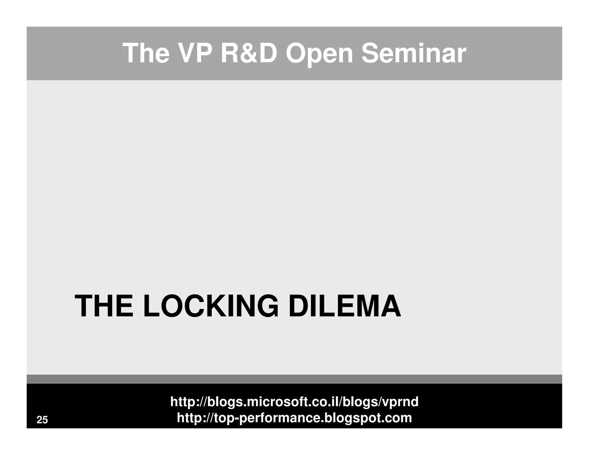 http://blogs.microsoft.co.il/blogs/vprnd http://top-performance.blogspot.com The VP R&D Open Seminar THE LOCKING DILEMA 25 