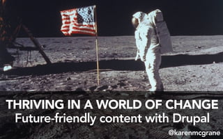 THRIVING IN A WORLD OF CHANGE
Future-friendly content with Drupal
@karenmcgrane
 