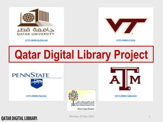 HTTP://WWW.TAMU.EDU/HTTP://WWW.PSU.EDU/
HTTP://WWW.QU.EDU.QA/ HTTP://WWW.VT.EDU/
Qatar Digital Library Project
Monday, 20 May 2013 1
 