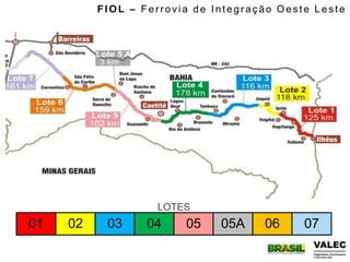 LOTES
01 02 03 04 05 05A 06 07
FIOL – Fer r ovia de Integração Oes te Les te
 