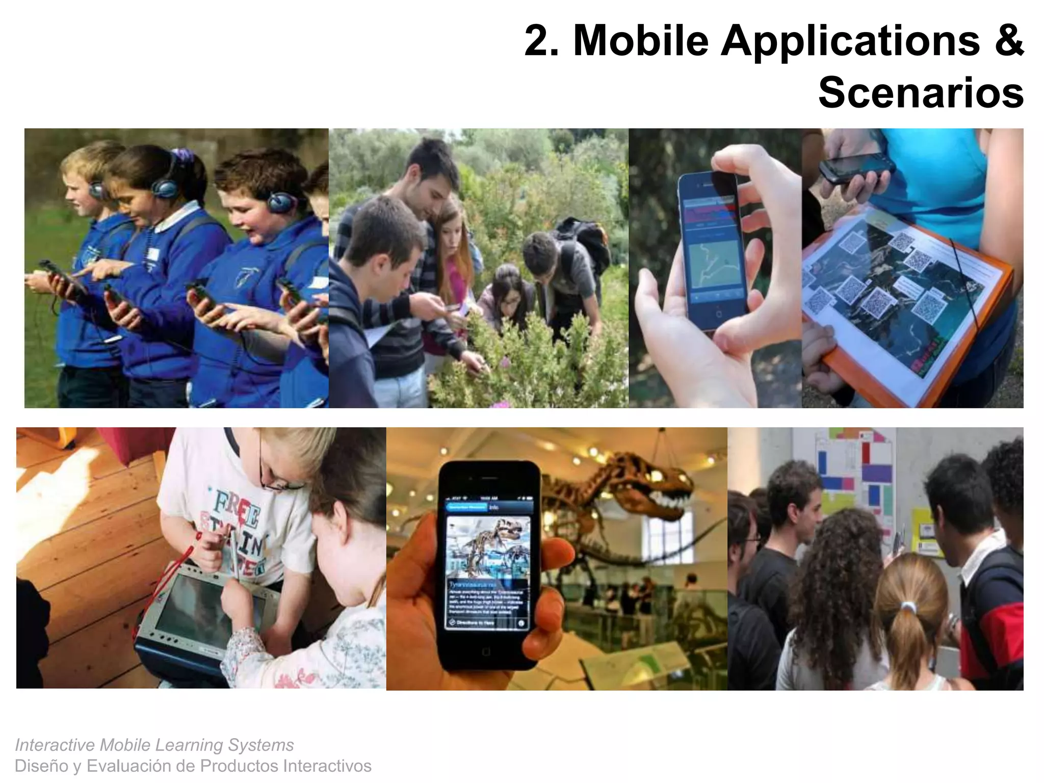 Interactive Mobile Learning Systems
Diseño y Evaluación de Productos Interactivos
2. Mobile Applications &
Scenarios
 