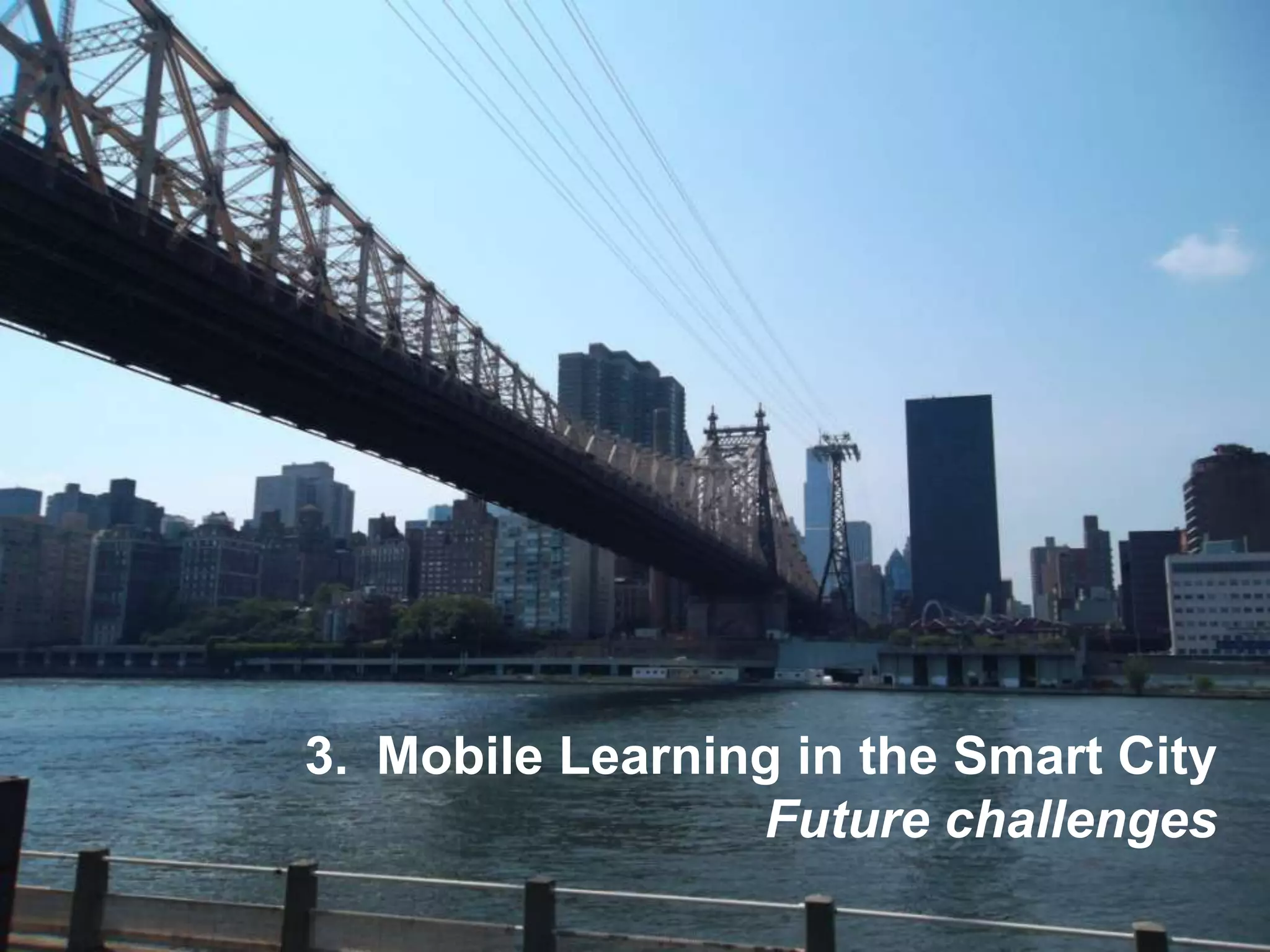 Interactive Mobile Learning Systems
Diseño y Evaluación de Productos Interactivos
3. Mobile Learning in the Smart City
Future challenges
 