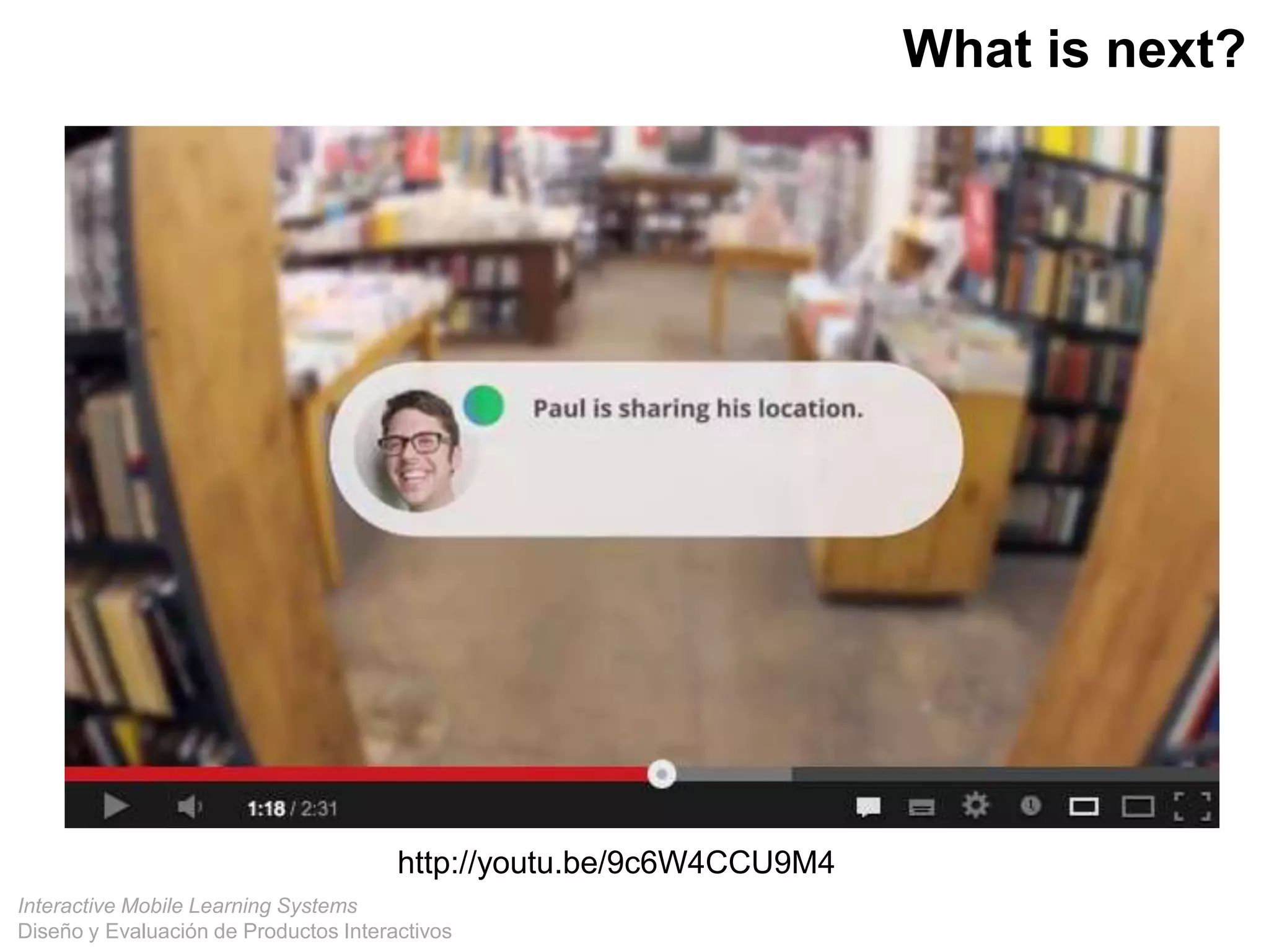 Interactive Mobile Learning Systems
Diseño y Evaluación de Productos Interactivos
What is next?
http://youtu.be/9c6W4CCU9M4
 