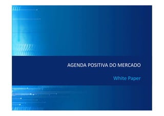 AGENDA POSITIVA DO MERCADO
White Paper
 