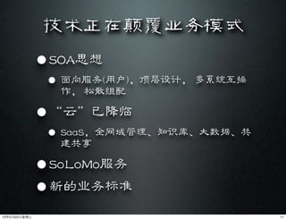 技术正在颠覆业务模式
•SOA思想
• 面向服务(用户)，顶层设计， 多系统互操
作， 松散组配
•“云”已降临
• SaaS，全网域管理、知识库、大数据、共
建共享
•SoLoMo服务
•新的业务标准
1113年5月22⽇日星期三
 