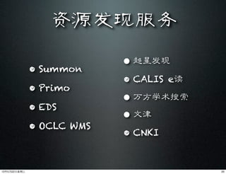 资源发现服务
• Summon
• Primo
• EDS
• OCLC WMS
• 超星发现
• CALIS e读
• 万方学术搜索
• 文津
• CNKI
2013年5月22⽇日星期三
 