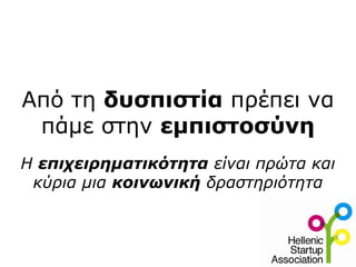 Από τη δυσπιστία πρέπει να
πάμε στην εμπιστοσύνη
Η επιχειρηματικότητα είναι πρώτα και
κύρια μια κοινωνική δραστηριότητα
 