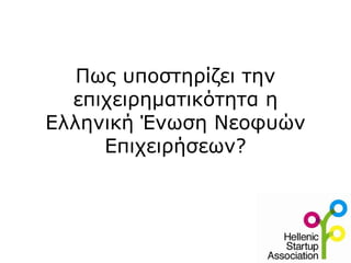Πως υποστηρίζει την
επιχειρηματικότητα η
Ελληνική Ένωση Νεοφυών
Επιχειρήσεων?
 