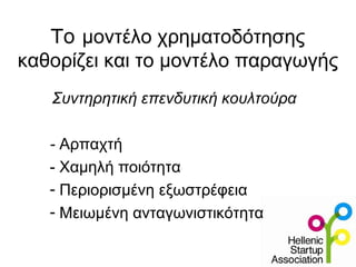 To μοντέλο χρηματοδότησης
καθορίζει και το μοντέλο παραγωγής
Συντηρητική επενδυτική κουλτούρα
- Αρπαχτή
- Χαμηλή ποιότητα
- Περιορισμένη εξωστρέφεια
- Μειωμένη ανταγωνιστικότητα
 