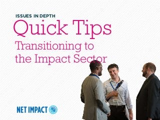 Quick Tips
Transitioning to
the Impact Sector
ISSUES IN DEPTH
 