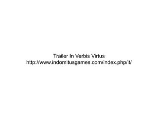ITI Malignani – 22 Maggio 2013
Trailer In Verbis Virtus
http://www.indomitusgames.com/index.php/it/
 