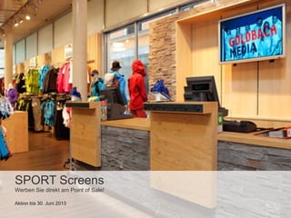 SPORT Screens
Werben Sie direkt am Point of Sale!
Aktion bis 30. Juni 2013
 