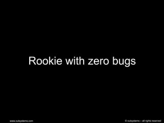 © outsystems – all rights reservedwww.outsystems.comwww.outsystems.com
Rookie with zero bugs
 