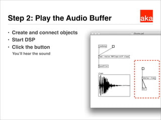akaStep 2: Play the Audio Buffer
● Create and connect objects
● Start DSP
● Click the button
You’ll hear the sound
 