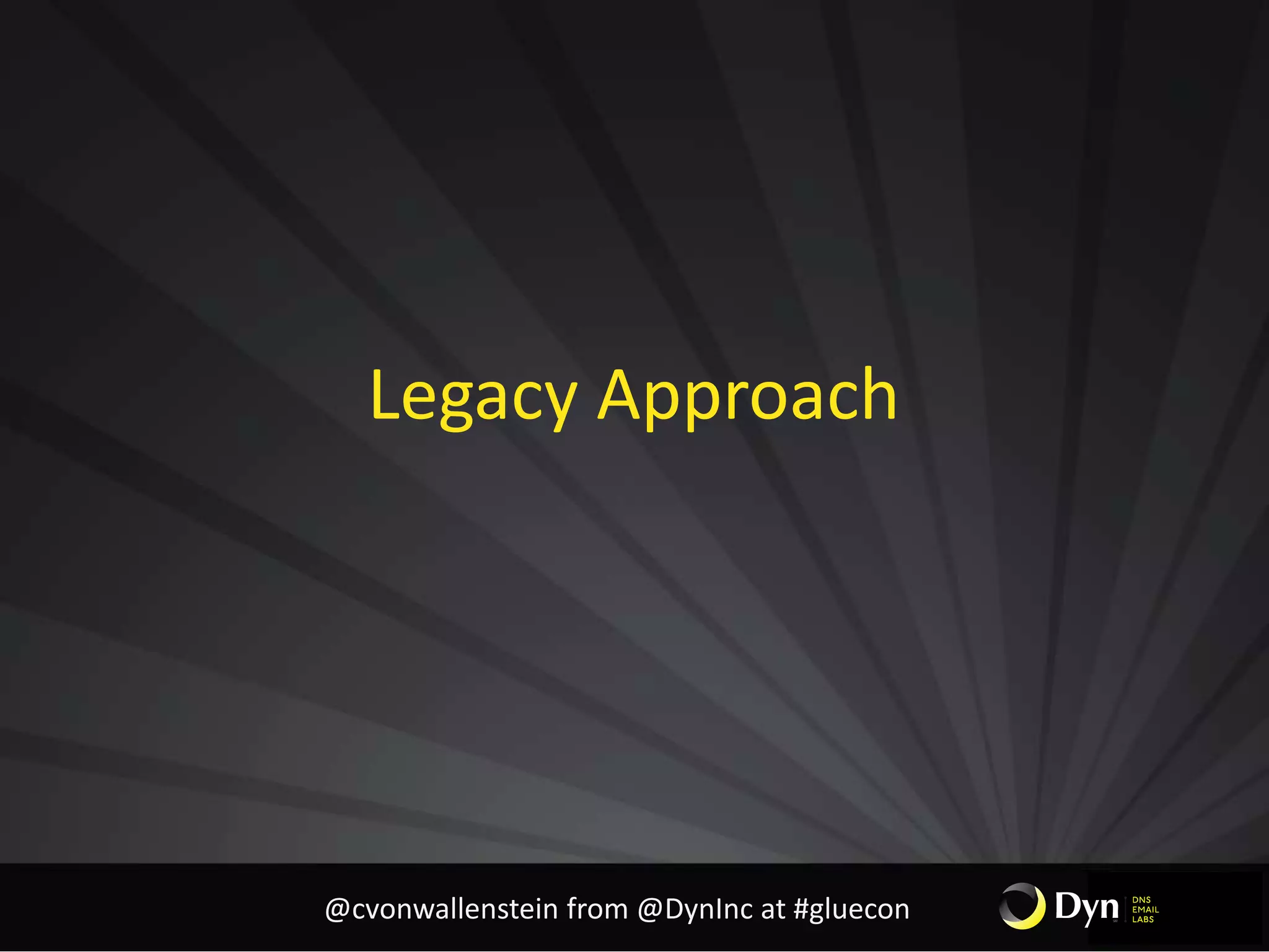 Legacy Approach
@cvonwallenstein from @DynInc at #gluecon
 