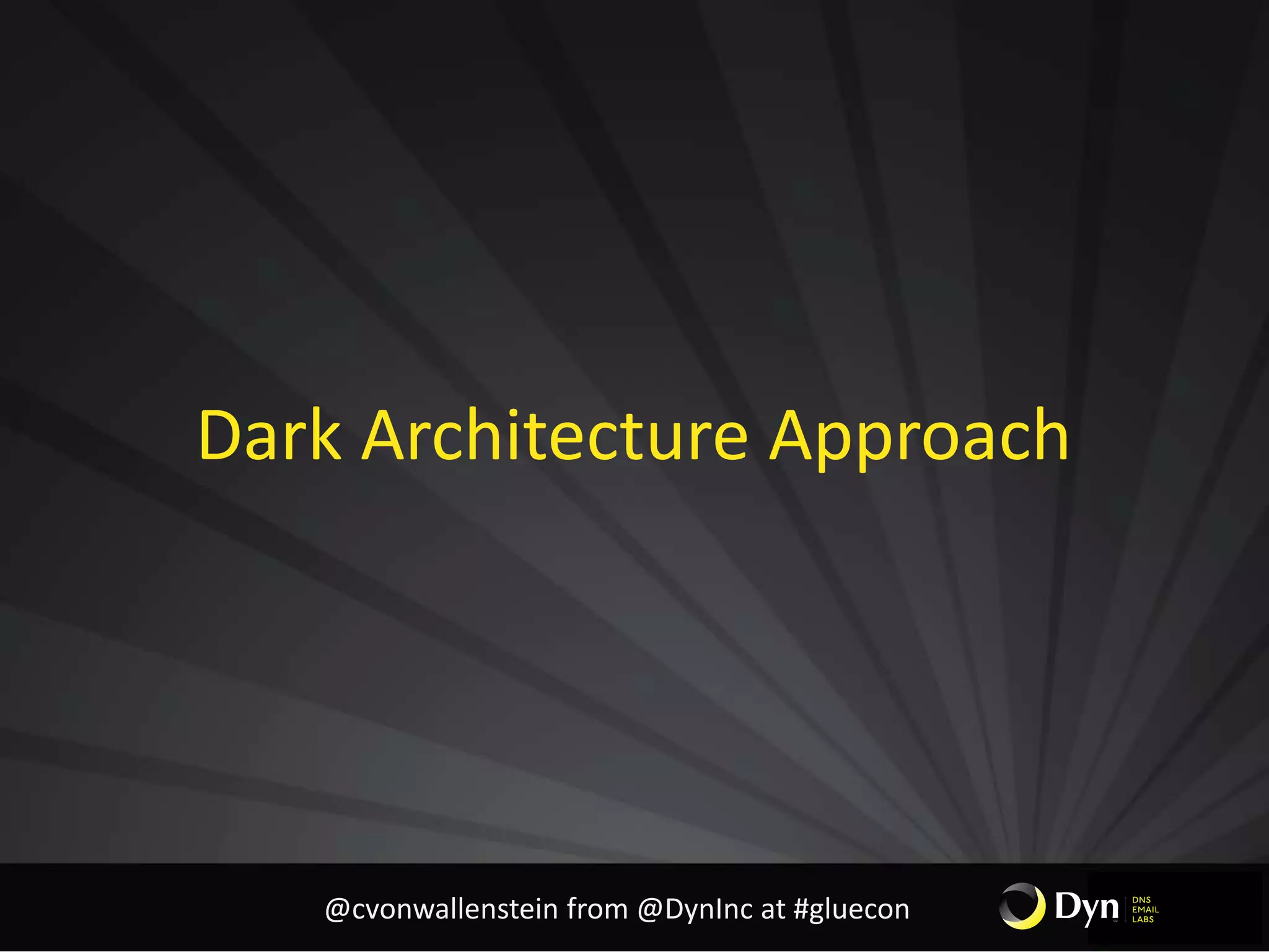 Dark Architecture Approach
@cvonwallenstein from @DynInc at #gluecon
 