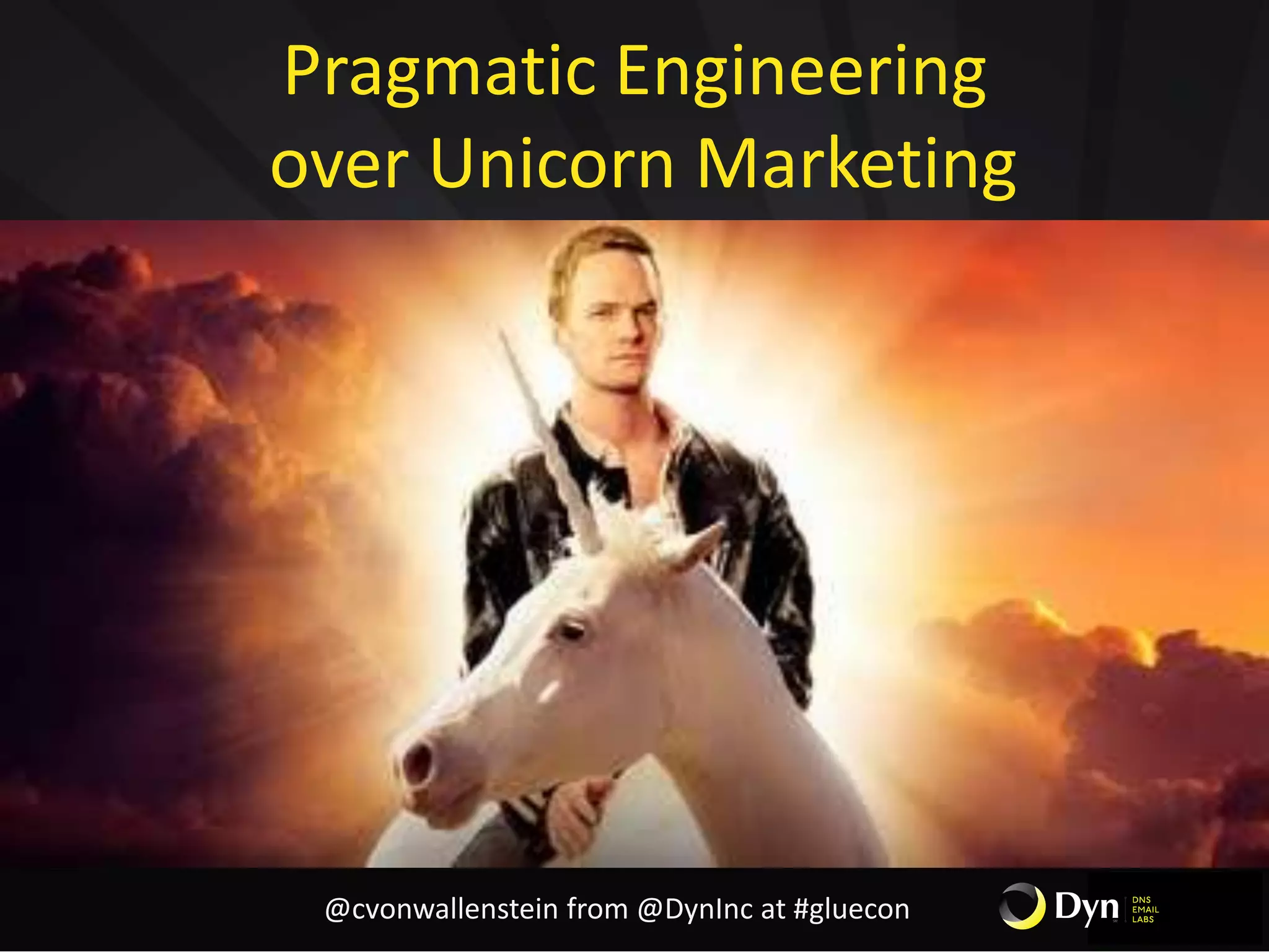 Pragmatic Engineering
over Unicorn Marketing
@cvonwallenstein from @DynInc at #gluecon
 