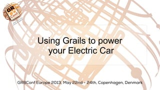 Using Grails to power
your Electric Car
 