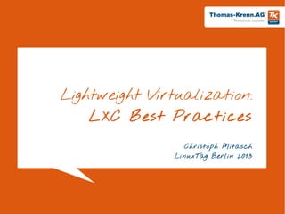 Slide 1/28
Lightweight Virtualization:
LXC Best Practices
Christoph Mitasch
LinuxTag Berlin 2013
 