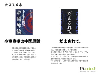 だまされて。小室直樹の中国原論
オススメ本
  中国人経営者の驚くべき詐欺的手口と巧みな言い訳を明らか
にし、中国製造業の実態を、その"膠着の構
図"を見抜いて描き、英『エコノミスト』誌、米『フォーブス』
誌など欧米主要経済誌がベスト書籍に選
出した。台湾、ベトナムなどアジアでも続々出版開始された問
題作の翻訳刊行。中国在住の独立エージェ
ント（仲介業者）として戦い続けた男がつづる中国で最後に勝
つための一冊です。
中国の歴史こそ中国理解の 。中国史か
ら「中国の人間関係」の を解き明か
し、中国における「契約」「法」「所
有」が、近代資本主義におけるそれらと
どう違うのか分析。中国社会の全体像が
科学的分析によってつかめる。
 