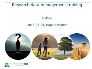 Research data management training
D-Day
2013-05-29, Hugo Besemer
 