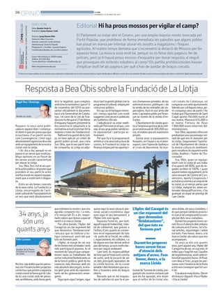 06
OPINIÓ BONDIA
DIVENDRES, 24 DE MAIG DEL 2013
Notinccapdubtequelesperso-
nessónl’essènciadelsprojectes
col·lectiusqueportenaaquesta
ciutatatenirlafamaqueté:Llei-
da és una ciutat amb de perso-
nes acollidores, amb bona gent,
Responc la seva carta publi-
cada en aquest diari i comença-
ré dient-li que em preocupa que
la portaveu d’un partit seriós
com Convergència i Unió sigui
absolutamentagressivadiaadia
ambunequipamentdelanostra
ciutat com la Llotja.
I dic dia a dia, perquè no en
passa ni un sense quevostè pu-
bliqui opinions en un fòrum de
les xarxes socials caracteritzat
per atacar la Llotja.
Sra.Obis,finsitotelseupar-
titfaactespolíticsielgovernque
presideix el seu partit fa actes
institucionalsenaquestequipa-
ment que a vostè tant li disgus-
ta.
Entro en els temes concrets
delasevacarta.LaFundacióLa
Llotja, encarregada de l’acti-
vitatculturaldel’equipamentés
un ens que està absolutament
que estimem lo nostre i que ens
agrada compartir-ho. I a més,
s’hi menja bé! És a dir, impor-
tantsvalors que donen especial
sentit a la marca Lleida.
Per altra banda, l’Aplec del
Caragol és un clar exponent del
que denomino ‘lleidatanisme’
–encara que no tothom n’es-
tigui convençut- però del que
tots en formem part.
L’Aplec, al marge de ser una
delesfestesmésarreladesiamb
més participació popular, és el
momentdel’anyenquecompar-
teixen taula un treballador del
sectorindustriallleidatàambun
de la funció pública, gent de les
creences més diverses amb els
mésabsolutsdescreguts,lanos-
tra gent gran amb els represen-
tants de les generacions emer-
gents.
Siguiquinsiguil’origen,sigui
quina sigui la seva situació per-
sonal, social o econòmica, sigui
quin sigui el seu pensament, a
l’Aplec tots som iguals.
Aquesta Festa és, per tant,
aquellespaidefraternitat,itam-
bé de solidaritat, que gràcies a
l’esforç d’uns quants es conver-
teix en el representant de tots
–la junta de la Fecoll, les colles
i, especialment, els collistes, i si
béalgunsenshandeixatambel
pasdeltemps,jasommoltsdar-
rera per seguir endavant.
I per tant, és responsabilitat
detotsquelaFestasurticomha
de sortir, amb la vocació de ser
un dels principals aparadors de
la Lleida festiva, de la ciutat
amableidelslleidatansqueaco-
llim a forasters amb els braços
oberts.
Recordo que en les enques-
tes de satisfacció que fa el pa-
tronatdeTurismedeLleida,pre-
guntats els nostresvisitants pel
que els ha agradat, ens diuen
que el millor de la ciutat són,
sensdubte,elsseusciutadans.I
ésqueperquèLleidaesposicio-
nicomatalcomptaamblacom-
plicitat dels seus ciutadans.
Durantlespropereshoresse-
remfocusd’atenciódelsmitjans
decomunicaciód’arreu.Se’nfa-
ran articles, reportatges i sobre
tot tuits. Fem honor, doncs, a la
marcaLleidaialsvalorsqueens
acompanyen.
34 anys ja són uns quants
anys,peròaquestany,l’Aplecdel
Caragolhadeser,uncopmés,el
millorques’hagifetmai.Gaudim
delagastronomia,vivimambin-
tensitataquesteshores.Alfinal,
com deia a l’inici, ja que les per-
sonessoml’essènciadelafesta
atotsenscorresponquetotsur-
ti bé.
S’acabaelmaigfestiu.Obrim
elsbraçosidiguem:Viscal’Aplec
i Visca Lleida!
dins la legalitat, que compleix
ambtotalanormativaiqueel12
de novembre del 2010 va pre-
sentar oficialment la documen-
tació a la Generalitat de Catalu-
nya. I el canvi de la Llei de Fun-
dacionshafetqueel27defebrer
d’enguanyhaguem presentat la
documentació adaptada a la
normativaactual(comhanfetla
majoria o totes les fundacions).
ReferentalagestiódelaLlot-
ja, on hem aplicat un criteri de
gestió públic-privat, que creia
Sra. Obis, que el seu partit tam-
bé compartia, la Llotja va adju-
dicartantlagestióglobalcomla
programaciócultural,mitjançant
concursos públics.
Encapcashihahagutrestric-
ció i menys opacitat com vostè
suggereixsinóanuncispublicats
als butlletins oficials.
L’adjudicació va estar realit-
zadapelPatronatenelque,com
sap,elseugruppolítictambées-
tà representat i participa ac-
tivament.
Pel que fa a la programació
artísticaialasevaestructurade
costos, la Fundació la Llotja es
finançamitjançantlesaportaci-
ons d’empreses privades, de les
administracions públiques i de
la venda de les entrades als es-
pectadors.Aixòésaixíarreudel
món.Capteatrepúblicpotfinan-
çar-se només de la venda d’en-
trades.
L’AjuntamentdeLleidaapor-
taal’empresagestoradelaLlot-
jauntotalanualde300.000eu-
ros,elmateixqueelsespònsors
privats.
Sense anar a equipaments
llunyans, en l’espai o en el pres-
supost,coml’òperadeSydneyo
el Liceu de Barcelona, he bus-
cat ciutats de Catalunya, on
comparar-nosambajuntaments
lideratspercol·leguesmeus,pe-
rò companys seus de partit. I he
trobatquel’AjuntamentdeSant
Cugat aporta 750.000 euros al
seu teatre, Manresa 674.000 o
el teatre Fortuny de Reus
1.900.000 euros entre tres Ad-
ministracions.
Sra.Obis,aquestesxifresem
produeixenunasanaenvejaimi-
raré de què ens hi atansem per
la Llotja. Segurament l’aporta-
ció de l’Ajuntament de Lleida a
la nostra cultura és semblant,
perònosaltreshorepartimentre
Llotja, Auditori i Teatre de l’Es-
corxador.
Sra. Obis, quan un equipa-
ment com la Llotja té uns índex
d’ocupació del 80%, que de ve-
gades arriben al 100%, i quan
aquestmateixequipament,enla
seva vessant de Centre de Con-
vencions, aporta Congressos i
activitateconòmicaalconjuntde
la ciutat, jo al menys penso que
La Llotja, malgrat les seves rei-
terades desqualificacions, s’ha
guanyat un espai de prestigi de
i per Lleida.
RespostaaBeaObissobrelaFundaciódeLaLlotja
34anys,ja
sónuns
quantsanys
DIRECTORI
Edita: Bondia Lleida SL
President: Jaume Ramon i Solé
Director: Josep Ramon Ribé
Redacció: Albert Guerrero
Director comercial: Carles Jiménez.
Administració: Arancha Pajuelo
Maquetació: J.Torrelles i Juanma Paquico
CoordinadoraBondia.cat:LourdesCardona
Carrer Vila Antònia, 6. 25007-Lleida.
Telèfon: 973 260 065.
Correu electrònic: info@bondia.cat.
Web: http://www.bondia.cat/
Editorial
El Parlament va instar ahir el Govern, per una amplia majoria només trencada pel
Partit Popular, que prohibeixi de forma immediata les patrulles que alguns pobles
han posat en marxa per intentar aturar els assalts a magatzems i finques
agrícoles. Al mateix temps demana que s’incrementi la dotació de Mossos per fer
aquesta feina. La música sona molt bé, perquè no és feina dels pagesos fer de
policies, però ja hi haurà prous mossos d’esquadra per donar resposta al neguit
que provoquen els reiterats robatoris al camp? Els partits prohibicionistes hauran
d’explicar molt bé als pagesos per què s’han de quedar de braços creuats.
ISBN1886-6883.DipòsitlegalL-61-2006.ControldePGD.
El diari no es responsabilitza de les opinions expressades pels col·laboradors de la nostra secció de tribuna L’opinió del Bondia es reflecteix a través de la seva editorial. Bondia es reserva el dret de publicar els articles a l’edició del digital (www.bondia.cat).
Hihaprousmossospervigilarelcamp?
L’Aplec del Caragol és
un clar exponent del
que denomino
“lleidatanisme”,
del que tots en
formem part
Durant les properes
hores serem focus
d’atenció dels
mitjans d’arreu. Fem
honor, doncs, a la
marca Lleida
Regidor de la Paeria.
President de Turisme
de Lleida
Fèlix Larrosa
Àngel Ros i Domingo
Alcalde de Lleida
 