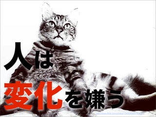http://www.flickr.com/photos/13stitch/8591109207/
人は
変化を嫌う
 