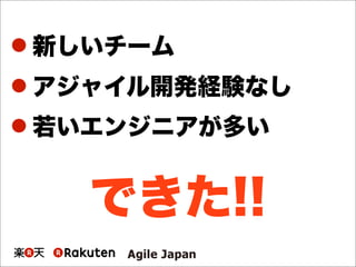  新しいチーム
 アジャイル開発経験なし
 若いエンジニアが多い
できた!!
 