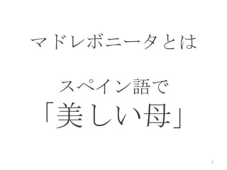 マドレボニータとは
スペイン語で
「美しい母」
2
団体名について
 