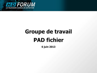 Groupe de travail
PAD fichier
6 juin 2013
 