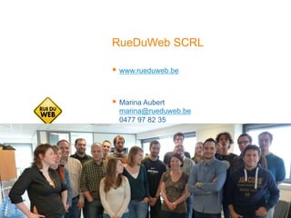 RueDuWeb SCRL
  www.rueduweb.be
  Marina Aubert
marina@rueduweb.be
0477 97 82 35
 
