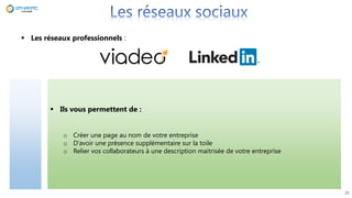  Ils vous permettent de :
o Créer une page au nom de votre entreprise
o D’avoir une présence supplémentaire sur la toile
o Relier vos collaborateurs à une description maitrisée de votre entreprise
 Les réseaux professionnels :
25
 
